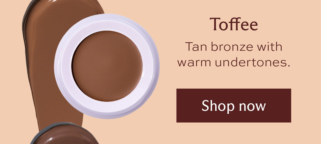 Toffee. Tan bronze with warm undertones. [ Shop now ]