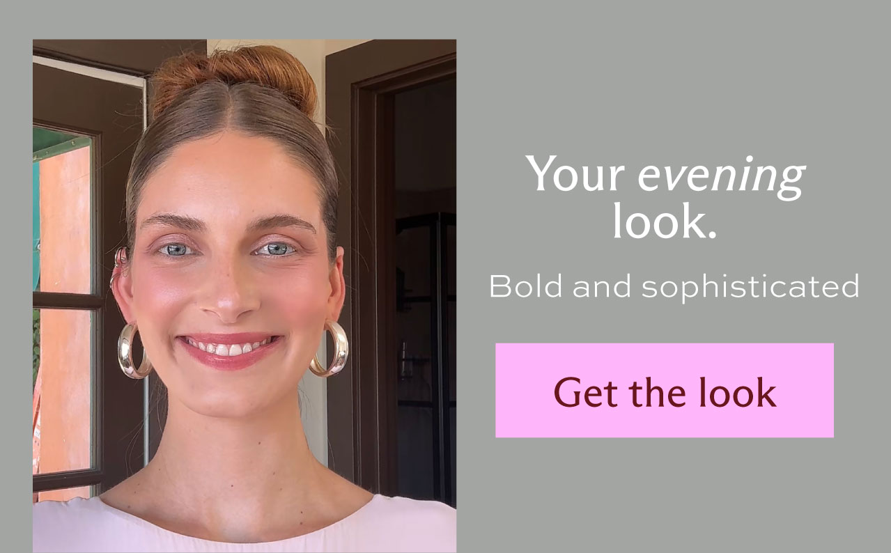 Your evening look. Bold and sophisticated. [ Get the look ]