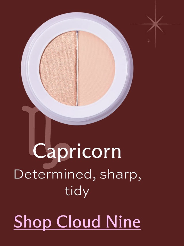 Capricorn. Determined, sharp, tidy. [ Shop Cloud Nine ]