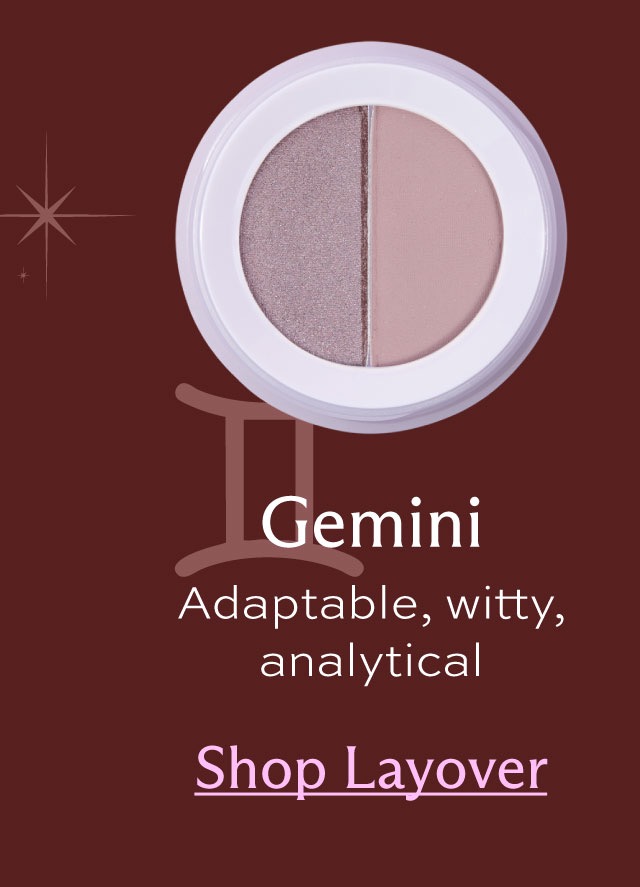 Gemini. Adaptable, witty, analytical. [ Shop Layover ]