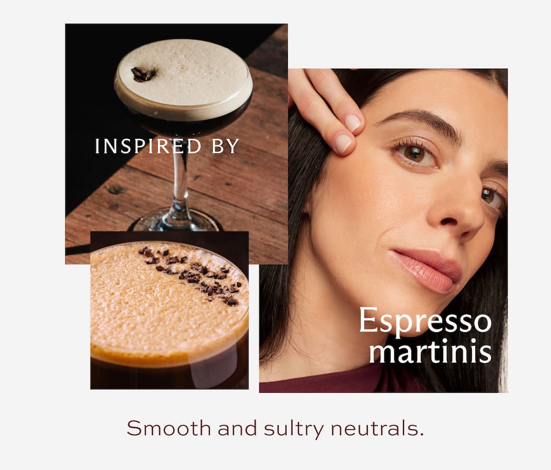 Inspired by Espresso Martinis. Smooth and sultry neutrals.