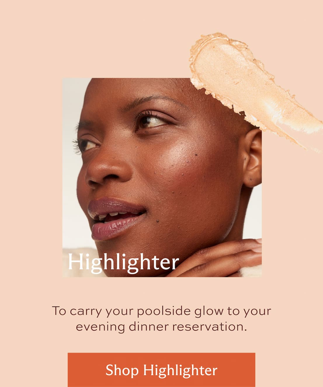 Highlighter. To carry your poolside glow to your evening dinner reservation. [ Shop Highlighter ]