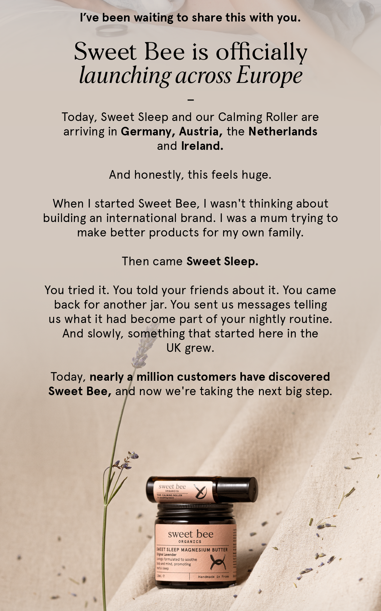 Sweet Bee is officially launching across Europe. Today, Sweet Sleep and our Calming Roller are arriving in Germany, Austria, the Netherlands and Ireland.
