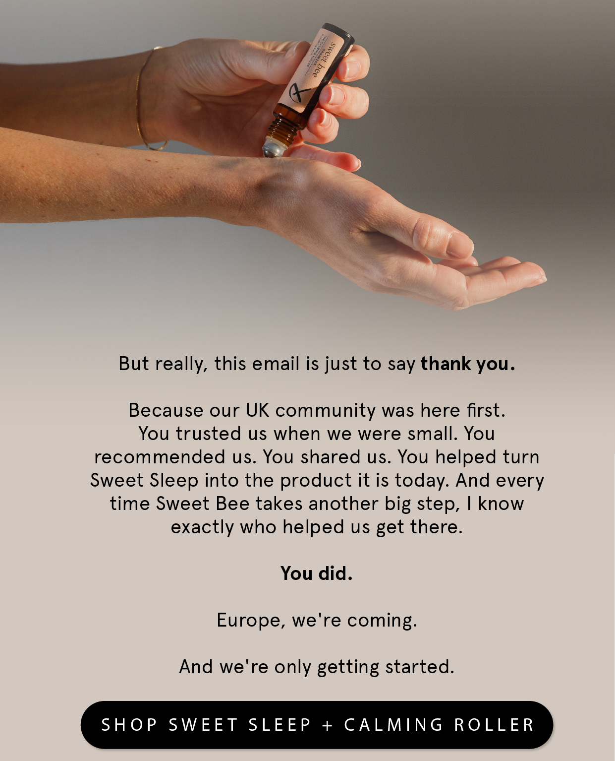 This email is just to say thank you. Our UK community was here first. Shop Sweet Sleep and the Calming Roller