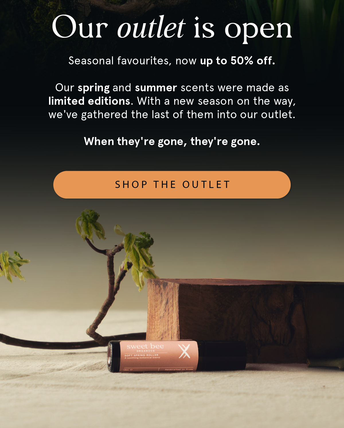 Our outlet is open. Seasonal favourites, now up to 50% off. Our spring and summer scents were made as limited editions. With a new season on the way, we've gathered the last of them into our outlet. When they're gone, they're gone. Shop the outlet.