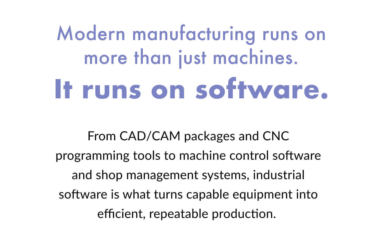 Modern manufacturing runs on more than just machines.  It runs on software.  From CAD/CAM packages and CNC programming tools to machine control software and shop management systems, industrial software is what turns capable equipment into efficient, repeatable production.