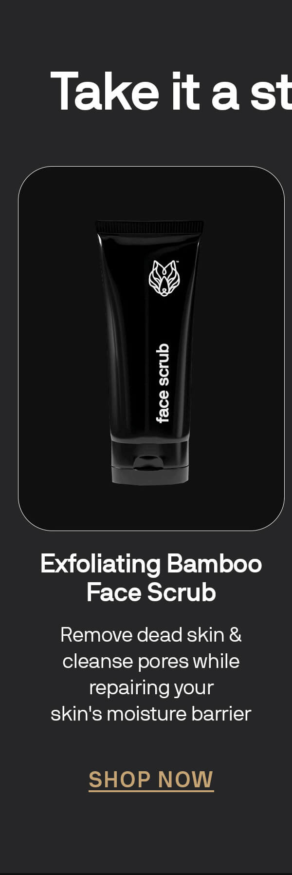 Exfoliating Bamboo Face Scrub Remove dead skin & cleanse pores while repairing your skin's moisture barrier CTA: SHOP NOW
