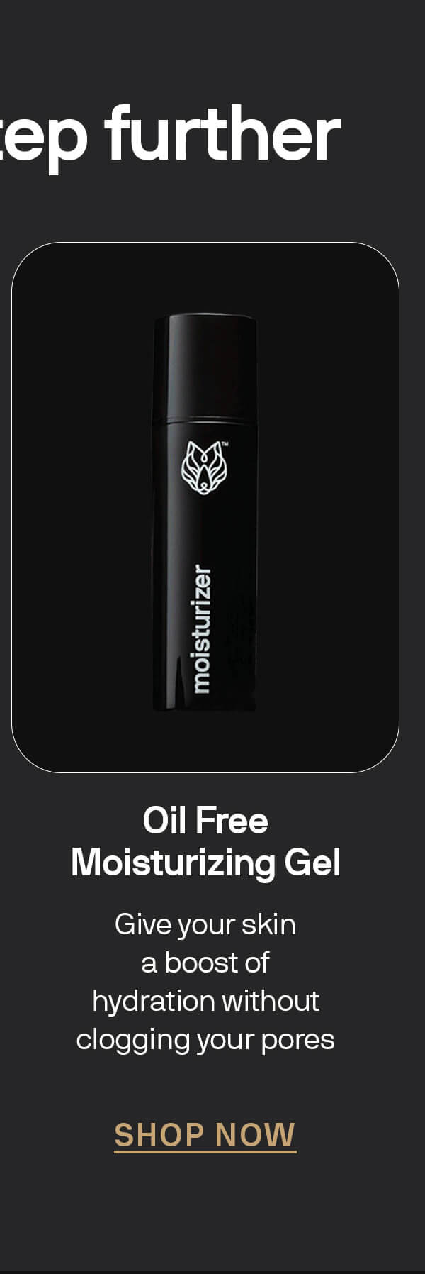 Oil Free Moisturizing Gel Give your skin a boost of hydration without clogging your pores CTA: SHOP NOW