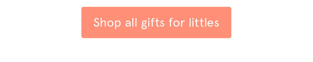 Shop all gifts for littles >