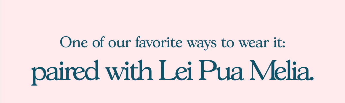 Paired with Lei Pua Melia