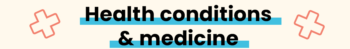 HEALTH CONDITIONS AND MEDICINE