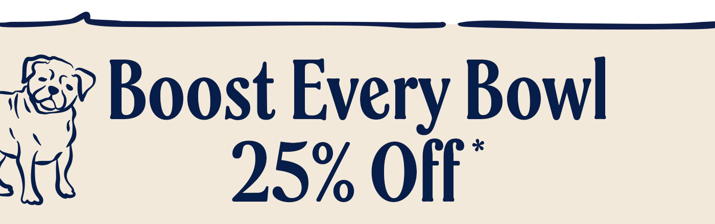 Boost every bowl - 25% off