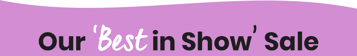 Our 'Best in Show' Sale