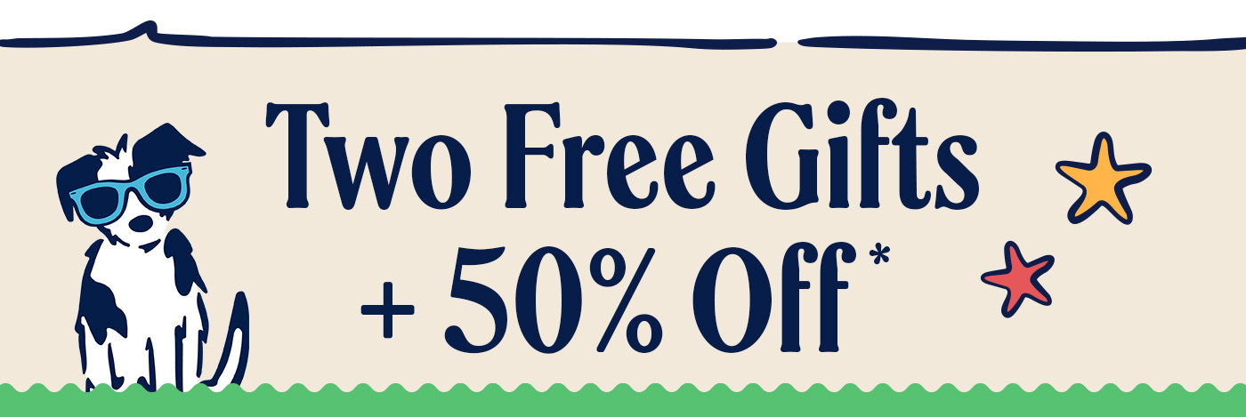 Two free gifts + 50% off