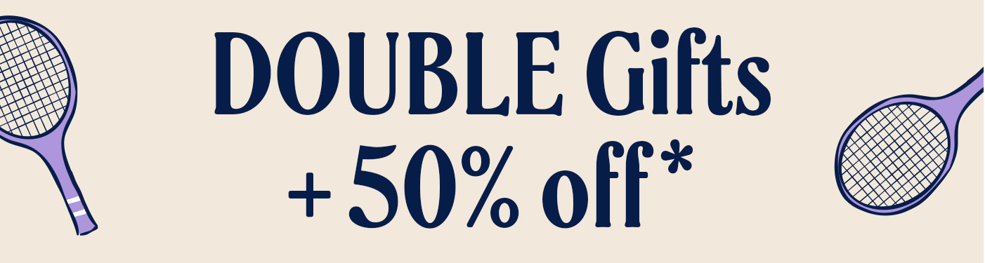 Double Gifts + 50% off