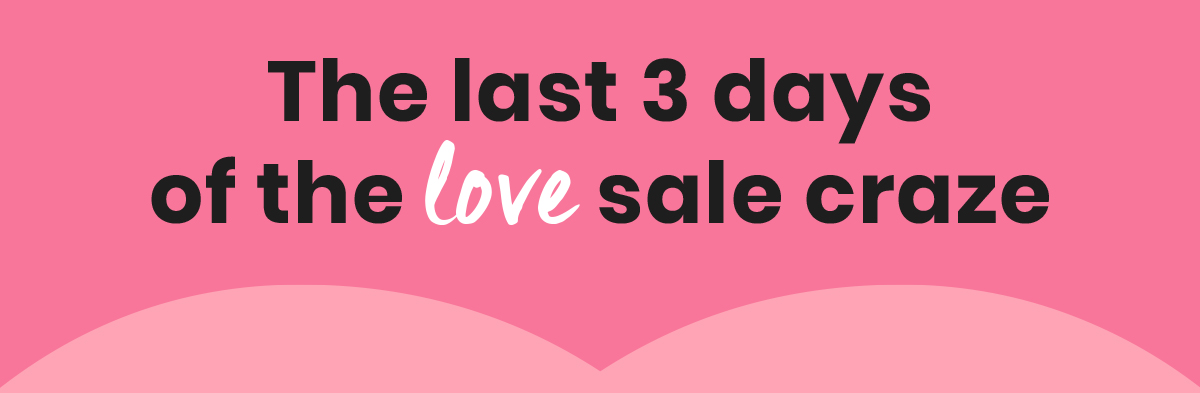 The last 3 days of the love sale craze