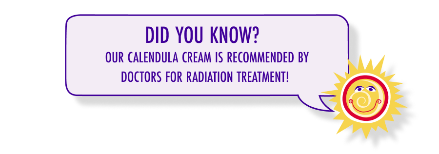 Did you know? Our Calendula Cream is recommended by doctors for radiation treatment? Did you know? Our Calendula Cream is recommended by doctors for radiation treatment?