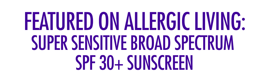 Featured on Allergic Living: Super Sensitive Broad Spectrum SPF 30+ Sunscreen