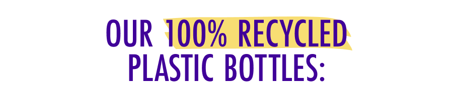 Our 100% Recycled Plastic Bottles: