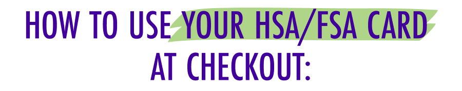How To Use Your HSA/FSA Card At Checkout: 