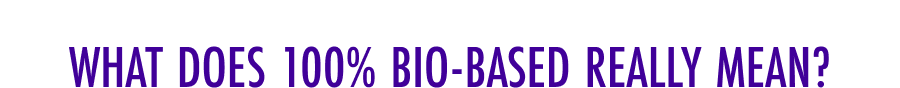 What does 100% bio-based really mean?