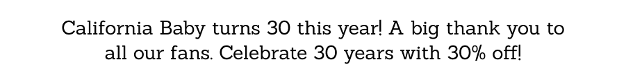 California Baby turns 30 this year! A big thank you to all our fans. Celebrate 30 years with 30% off!