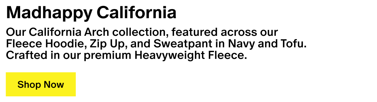 Madhappy California - Our California Arch collection, featured across our Fleece Hoodie, Zip Up, and Sweatpant in Navy and Tofu. Crafted in our premium Heavyweight Fleece. Madhappy California - Our California Arch collection, featured across our Fleece Hoodie, Zip Up, and Sweatpant in Navy and Tofu. Crafted in our premium Heavyweight Fleece.