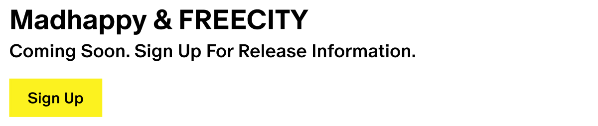 Madhappy & FREECITY - Coming Soon. Sign Up For Release Information.