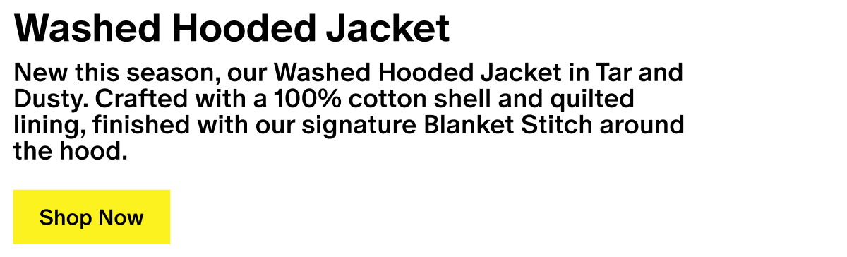 Washed Hooded Jacket - New this season, our Washed Hooded Jacket in Tar and Dusty. Crafted with a 100% cotton shell and quilted lining, finished with our signature Blanket Stitch around the hood.