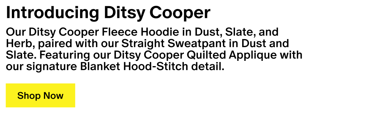 Ditsy Cooper - Our Ditsy Cooper Fleece Hoodie in Dust, Slate, and Herb, paired with our Straight Sweatpant in Dust and Slate. Featuring our Ditsy Cooper Quilted Applique with our signature Blanket Hood-Stitch detail.
