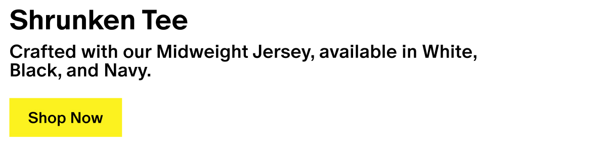 Crafted with our Midweight Jersey, now in White, Black, and Navy.