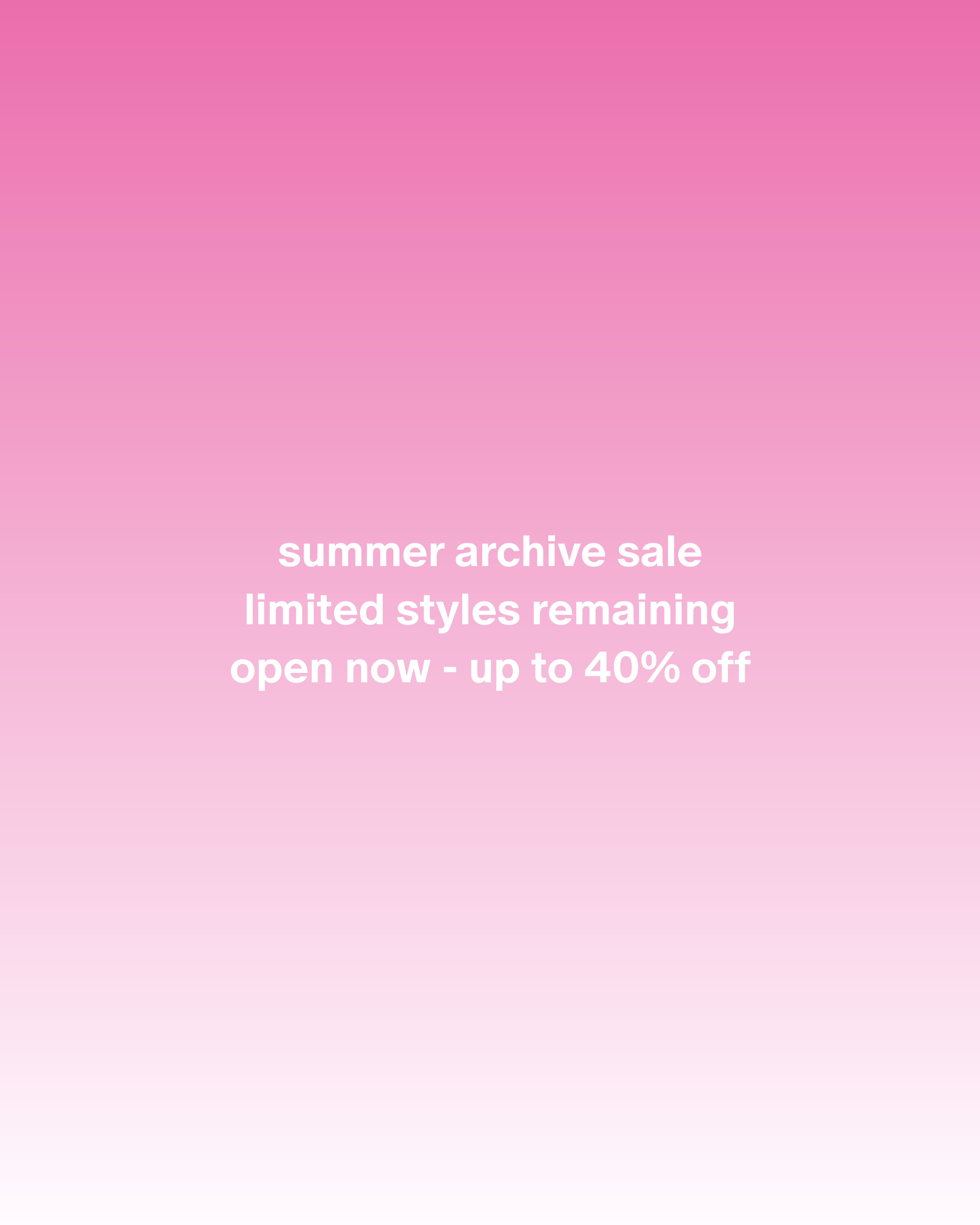 Summer Archive Sale - Up to 40% Off