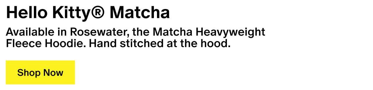 Hello Kitty® Matcha - Available in Rosewater, the Matcha Heavyweight Fleece Hoodie. Hand stitched at the hood. Hello Kitty® Matcha - Available in Rosewater, the Matcha Heavyweight Fleece Hoodie. Hand stitched at the hood.