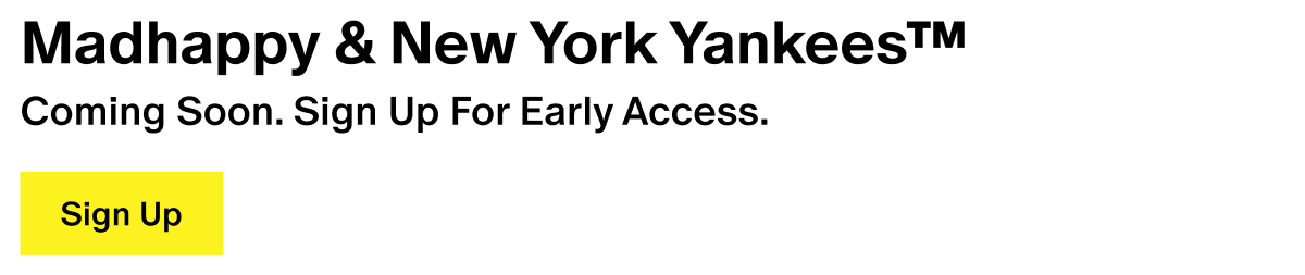Madhappy & New York Yankees™ - Coming Soon. Sign Up For Early Access. Madhappy & New York Yankees™ - Coming Soon. Sign Up For Early Access.