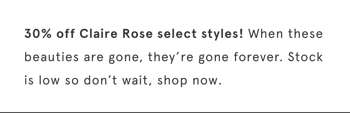 30% off Claire Rose select styles