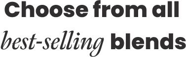 Choose from all best-selling blends
