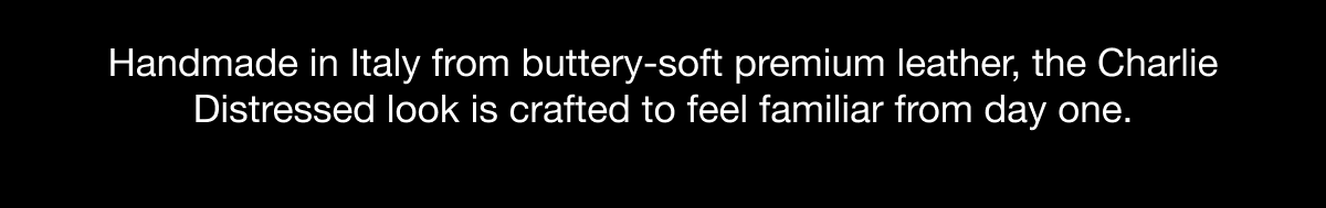 Handmade in Italy from buttery-soft premium leather, the Charlie Distressed