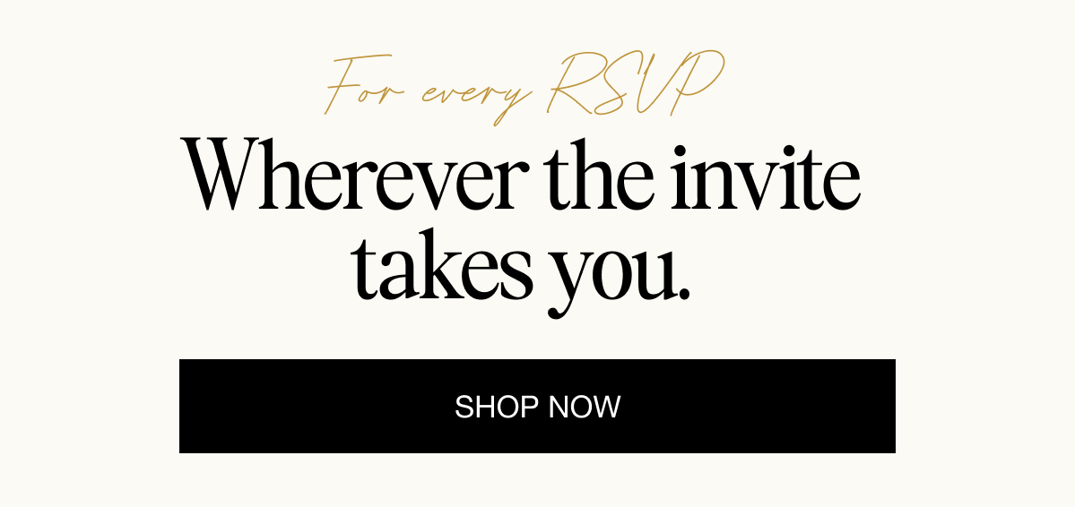 For Every RSVP. Wherever the invite takes you