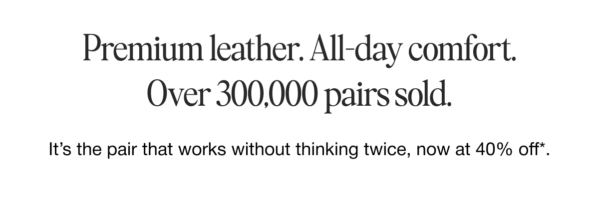 Premium leather, all day comfort. Over 300,000 pairs sold. 
