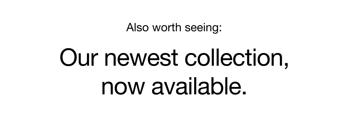 Our newest collection now available