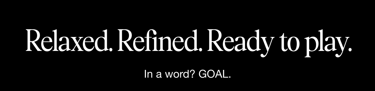 Relaxed. Refined. Ready to play.