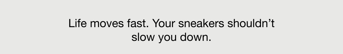 Your sneakers shouldn't slow you down