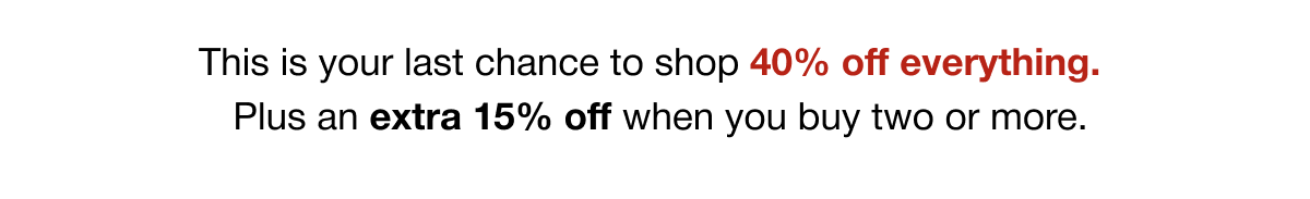 Last chance to shop 40% off everything