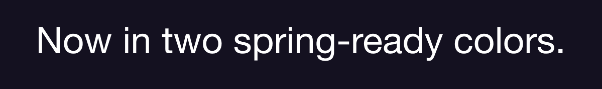 Now in two spring-ready colors