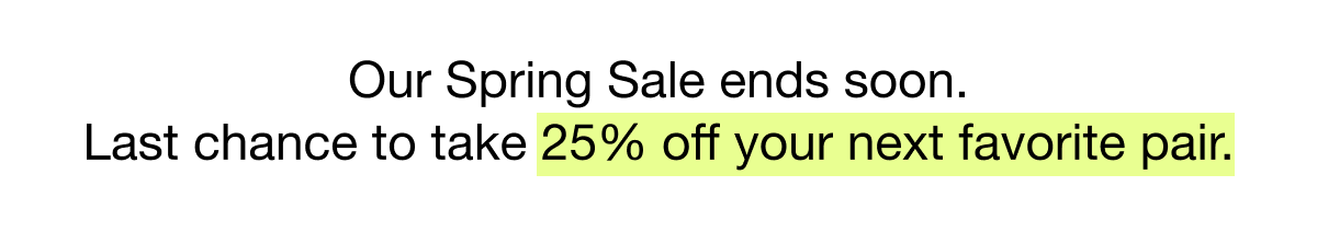 Last chance to take 25% off your next favorite pair.