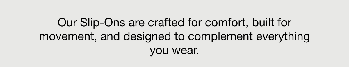 Slip Ons crafted for comfort
