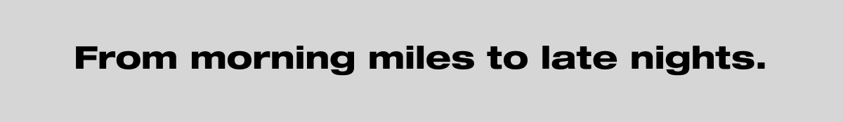 From morning miles to late nights