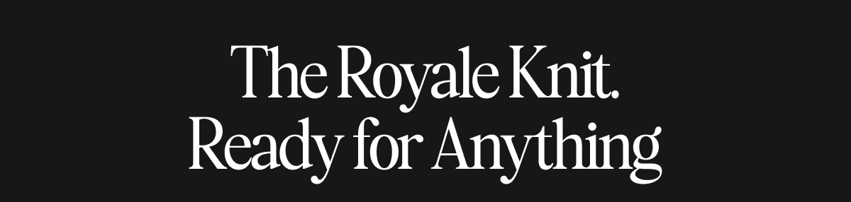 The Royale Knit. Ready for anything