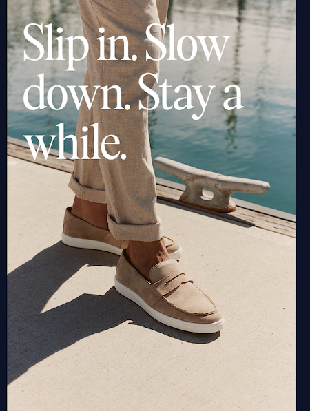 Slip in. Slow down. Stay a while