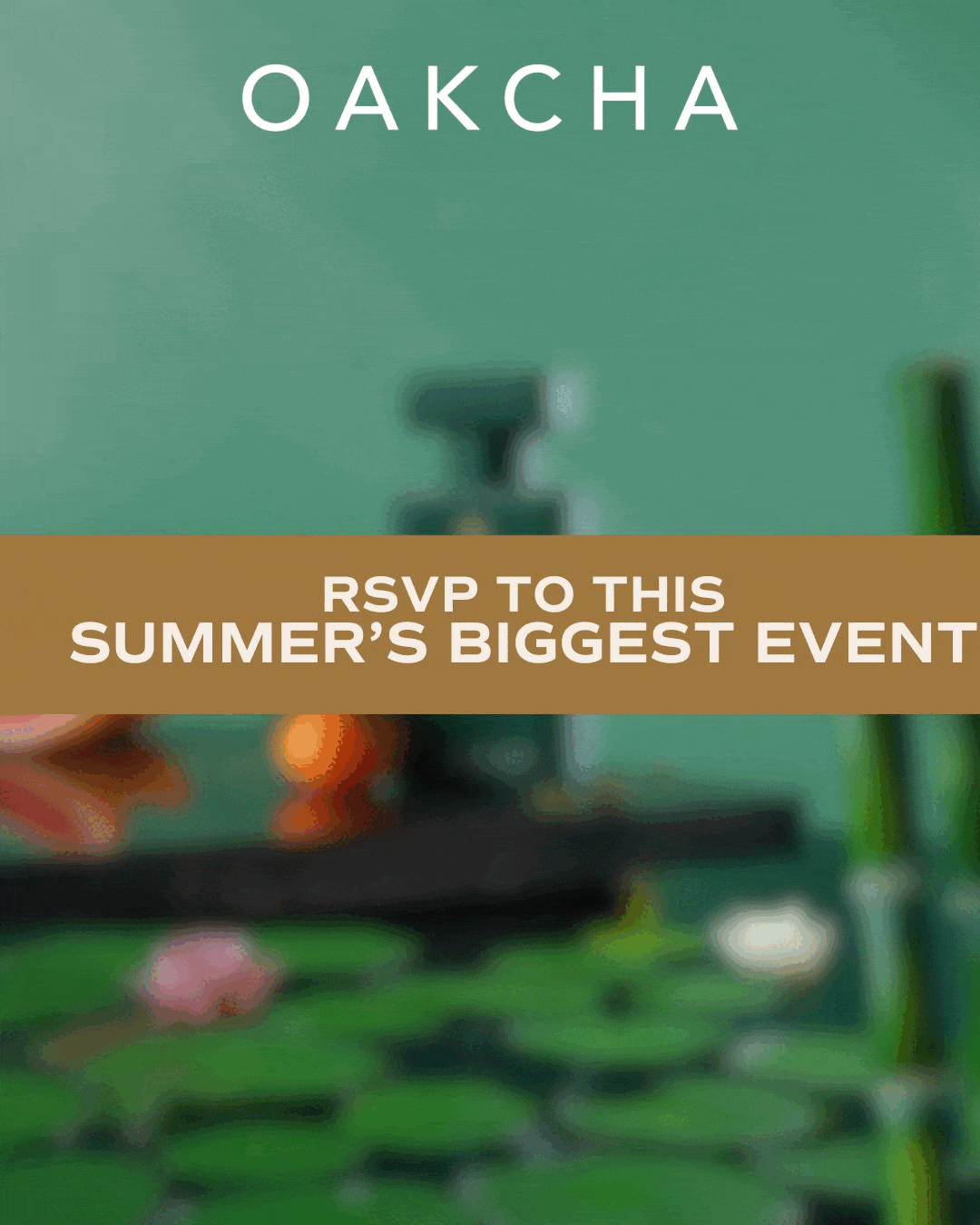 Oakcha RSVP TO THIS SUMMER'S BIGGEST EVENT